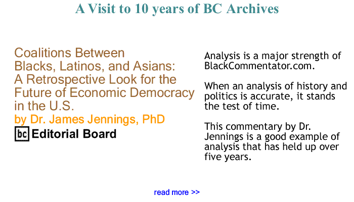 BlackCommentator.com: Coalitions Between Blacks, Latinos, and Asians: A Retrospective Look for the Future of Economic Democracy in the U.S. By Dr. James Jennings, PhD, BC Editorial Board
