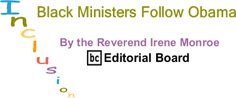 BlackCommentator.com: Black Ministers Follow Obama - Inclusion - By The Reverend Irene Monroe - BC Editorial Board