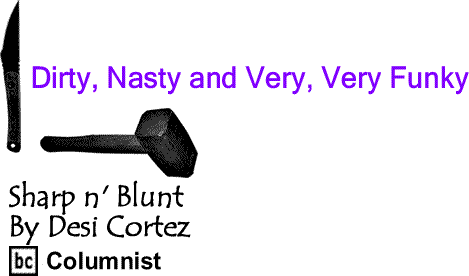 BlackCommentator.com: Dirty, Nasty and Very, Very Funky - Sharp n’ Blunt - By Desi Cortez - BC Columnist