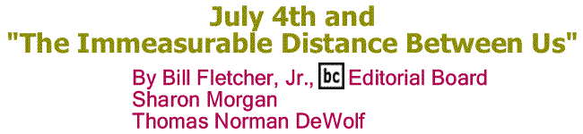 Blackcommentator.com - July 4th and "The Immeasurable Distance Between Us" - By Bill Fletcher, Jr., BC Editorial Board - Sharon Morgan - Thomas Norman DeWolf