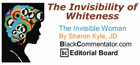 The Invisibility of Whiteness - The Invisible Woman By Sharon Kyle, JD, BC Editorial Board