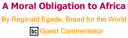 BlackCommentator.com: A Moral Obligation to Africa - By Reginald Egede, Bread for the World - BC Guest Commentator