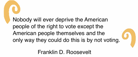 BlackCommentator.com: Quote to Ponder:  "Nobody will ever deprive the American people of the right to vote except the American people themselves and the only way they could do this is by not voting. - Franklin D. Roosevelt