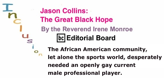 BlackCommentator.com: Jason Collins: The Great Black Hope - Inclusion By the Reverend Irene Monroe, BC Editorial Board