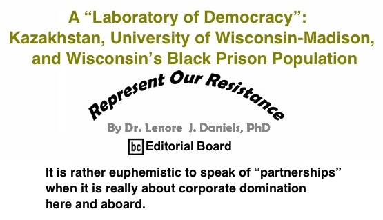 BlackCommentator.com: A “Laboratory of Democracy”: Kazakhstan, University of Wisconsin-Madison, and Wisconsin’s Black Prison Population - Represent Our Resistance - By Dr. Lenore J. Daniels, PhD - BC Editorial Board