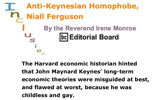 BlackCommentator.com: Anti-Keynesian Homophobe, Niall Ferguson – Inclusion - By The Reverend Irene Monroe - BC Editorial Board