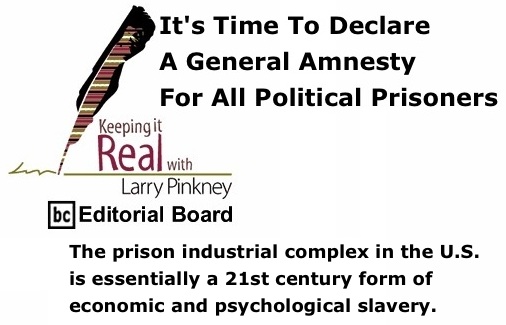 BlackCommentator.com: It's Time To Declare A General Amnesty for All Political Prisoners - Keeping it Real By Larry Pinkney, BC Editorial Board
