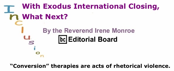 BlackCommentator.com: With Exodus International Closing, What Next? - Inclusion - By The Reverend Irene Monroe - BC Editorial Board