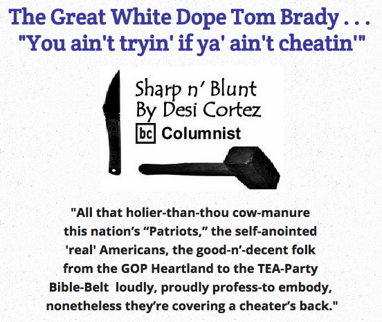 BlackCommentator.com May 14, 2015 - Issue 606: The Great White Dope Tom Brady . . . "You ain't tryin' if ya' ain't cheatin'" - Sharp n' Blunt By Desi Cortezm BC Columnist