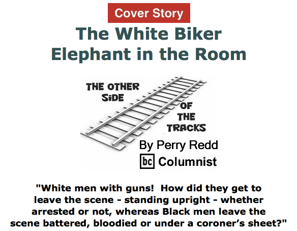 BlackCommentator.com May 21, 2015 - Issue 607 Cover Story: The White Biker Elephant in the Room - The Other Side of the Tracks By Perry Redd, BC Columnist