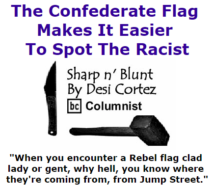 BlackCommentator.com October 29, 2015 - Issue 627: The Confederate Flag Makes It Easier To Spot The Racist - Sharp n' Blunt By Desi Cortez, BC Columnist