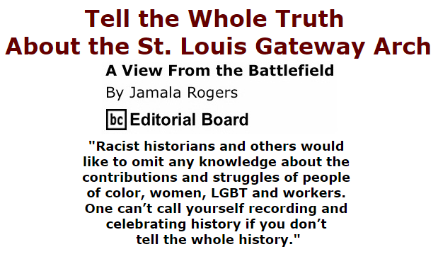 BlackCommentator.com October 29, 2015 - Issue 627: Tell the Whole Truth About the St. Louis Gateway Arch - View from the Battlefield By Jamala Rogers, BC Editorial Board