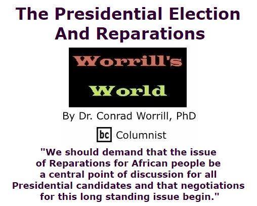 BlackCommentator.com November 05, 2015 - Issue 628: The Presidential Election And Reparations - Worrill's World By Dr. Conrad W. Worrill, PhD, BC Columnist