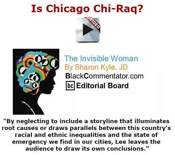BlackCommentator.com December 10, 2015 - Issue 633: Is Chicago Chi-Raq? - The Invisible Woman By Sharon Kyle, JD, BC Editorial Board