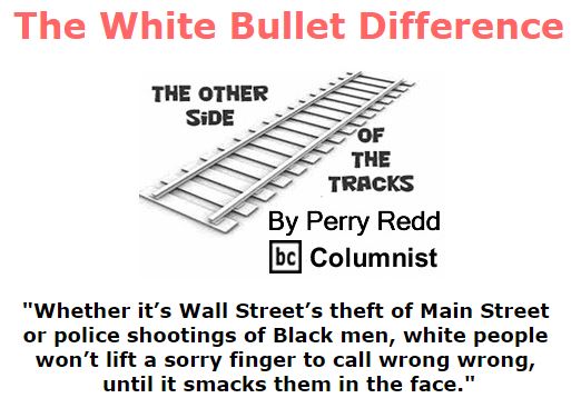 BlackCommentator.com December 10, 2015 - Issue 633: The White Bullet Difference - The Other Side of the Tracks By Perry Redd, BC Columnist