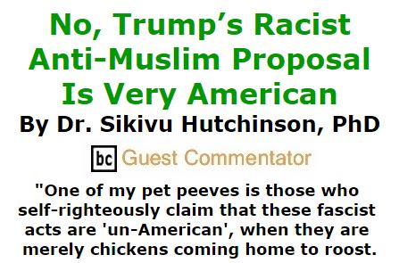 BlackCommentator.com December 17, 2015 - Issue 634: No, Trump’s Racist Anti-Muslim Proposal Is Very American By Sikivu Hutchinson, BC Guest Commentator