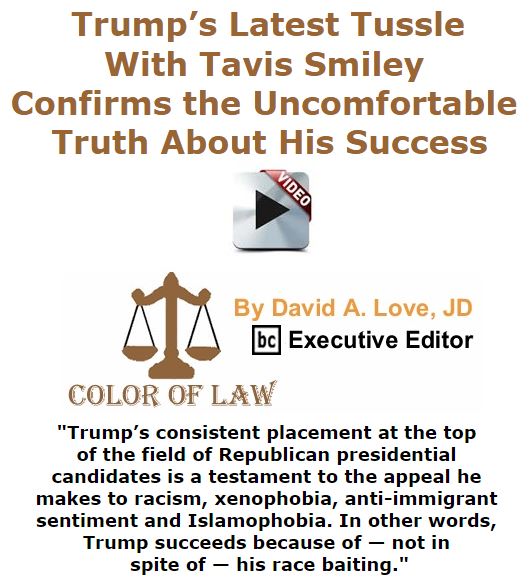 BlackCommentator.com January 14, 2016 - Issue 636: Trump’s Latest Tussle With Tavis Smiley Confirms the Uncomfortable Truth About His Success - Color of Law By David A. Love, JD, BC Executive Editor
