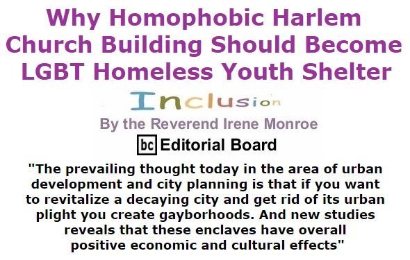 BlackCommentator.com February 04, 2016 - Issue 639: Why Homophobic Harlem Church Building Should Become LGBT Homeless Youth Shelter - Inclusion By The Reverend Irene Monroe, BC Editorial Board