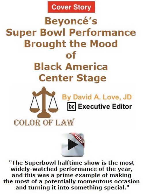 BlackCommentator.com February 11, 2016 - Issue 640 Cover Story: Beyoncé’s Super Bowl Performance Brought the Mood of Black America Center Stage - Color of Law By David A. Love, JD, BC Executive Editor