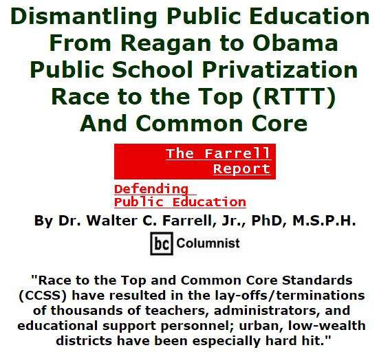 BlackCommentator.com February 11, 2016 - Issue 640: Dismantling Public Education from Reagan to Obama: Public School Privatization, Race to the Top (RTTT), and Common Core - The Farrell Report - Defending Public Education By Dr. Walter C. Farrell, Jr., PhD, M.S.P.H., BC Columnist