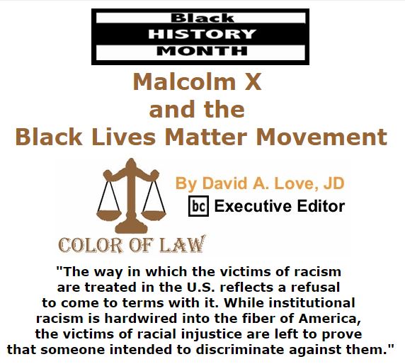 BlackCommentator.com February 25, 2016 - Issue 642: Malcolm X and the Black Lives Matter Movement - Black History Month - Color of Law By David A. Love, JD, BC Executive Editor