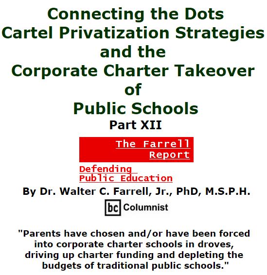 BlackCommentator.com February 25, 2016 - Issue 642: Connecting the Dots: Cartel Privatization Strategies and the Corporate Charter Takeover of Public Schools, Part XII - The Farrell Report - Defending Public Education By Dr. Walter C. Farrell, Jr., PhD, M.S.P.H., BC Columnist