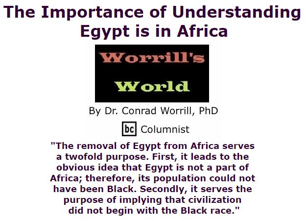 BlackCommentator.com February 25, 2016 - Issue 642: The Importance of Understanding Egypt is in Africa - Worrill's World By Dr. Conrad W. Worrill, PhD, BC Columnist