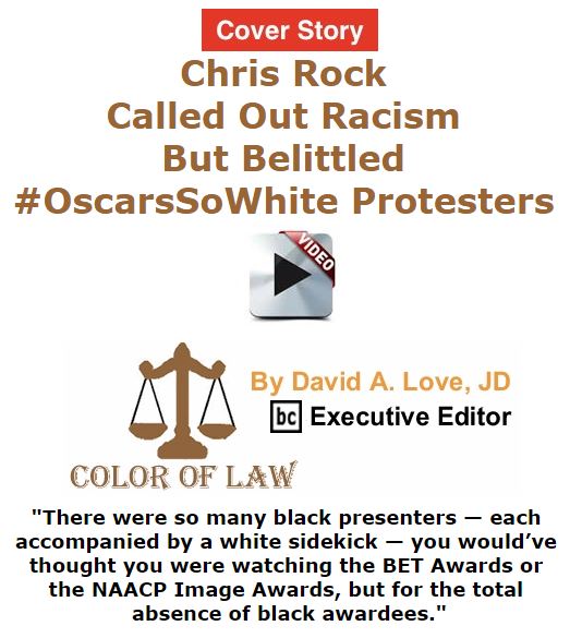 BlackCommentator.com March 03, 2016 - Issue 643 Cover Story: Chris Rock Called Out Racism But Belittled #OscarsSoWhite Protesters - Color of Law By David A. Love, JD, BC Executive Editor