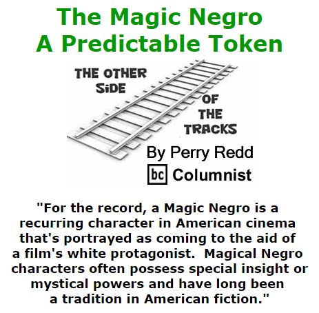 BlackCommentator.com March 03, 2016 - Issue 643: The Magic Negro: A Predictable Token - The Other Side of the Tracks By Perry Redd, BC Columnist