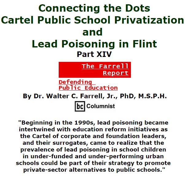 BlackCommentator.com March 10, 2016 - Issue 644: Connecting the Dots: Cartel Public School Privatization and Lead Poisoning in Flint, Part XIV - The Farrell Report - Defending Public Education By Dr. Walter C. Farrell, Jr., PhD, M.S.P.H., BC Columnist