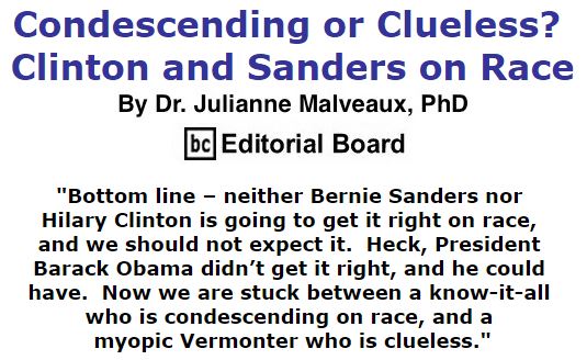 BlackCommentator.com March 17, 2016 - Issue 645: Condescending or Clueless? Clinton and Sanders on Race By Dr. Julianne Malveaux, PhD, BC Editorial Board