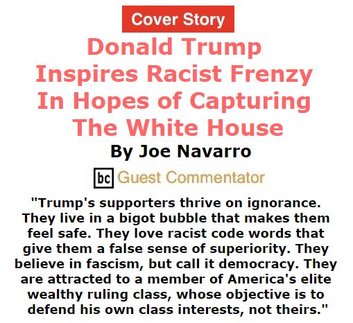 BlackCommentator.com March 17, 2016 - Issue 645 Cover Story: Donald Trump Inspires Racist Frenzy in Hopes of Capturing the White House By Joe Navarro, BC Guest Commentator