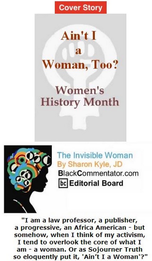BlackCommentator.com March 24, 2016 - Issue 646: Cover Story - Ain't I a Woman, Too? - Women's History Month - The Invisible Woman By Sharon Kyle, JD, BC Editorial Board