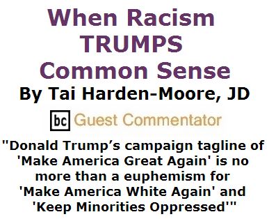 BlackCommentator.com March 24, 2016 - Issue 646: When Racism TRUMPS Common Sense - By Tai Harden-Moore, JD, BC Guest Commentator