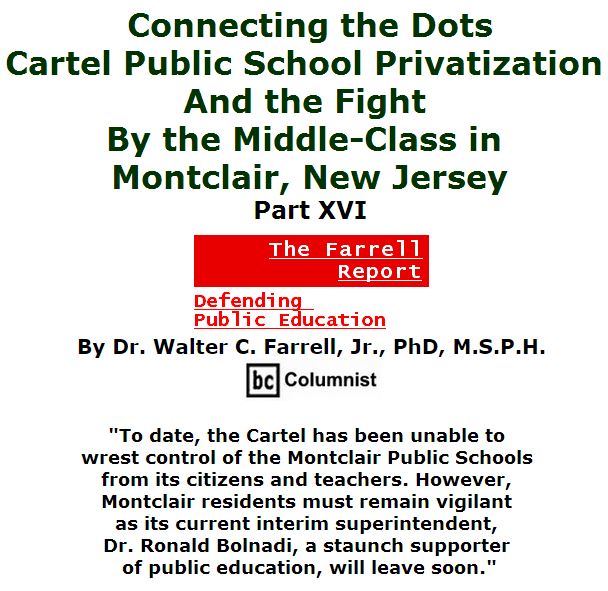 BlackCommentator.com March 24, 2016 - Issue 646: Connecting the Dots: Cartel Public School Privatization and the Fight by the Middle-Class in Montclair, New Jersey, Part XVI - The Farrell Report - Defending Public Education By Dr. Walter C. Farrell, Jr., PhD, M.S.P.H., BC Columnist