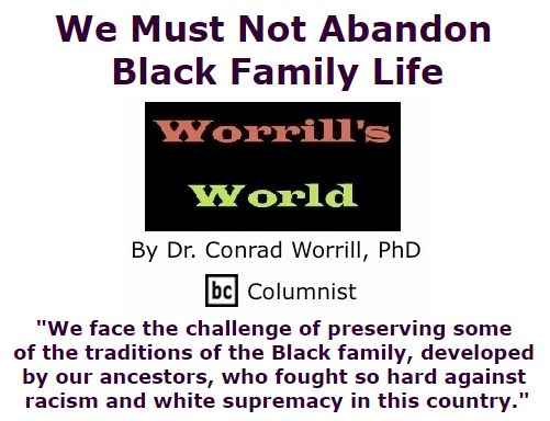 BlackCommentator.com March 24, 2016 - Issue 646: We Must Not Abandon Black Family Life - Worrill's World By Dr. Conrad W. Worrill, PhD, BC Columnist
