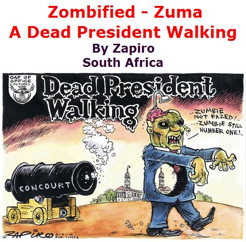 BlackCommentator.com April 07, 2016 - Issue 648: Zombified - Zuma: A Dead President Walking Political Cartoon By Zapiro, South Africa