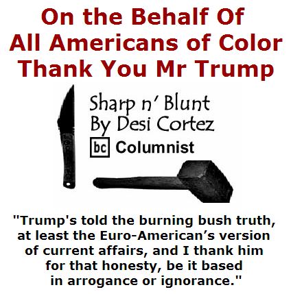 BlackCommentator.com April 07, 2016 - Issue 648: On the Behalf Of all Americans of Color,Thank you Mr Trump - Sharp n' Blunt By Desi Cortez, BC Columnist