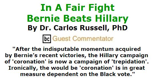 BlackCommentator.com April 14, 2016 - Issue 649: In A Fair Fight, Bernie Beats Hillary By Dr. Carlos Russell, PhD, BC Guest Commentator