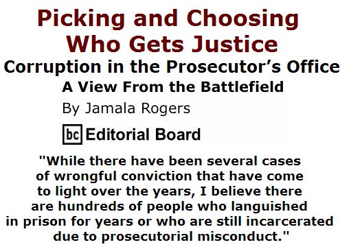 BlackCommentator.com April 14, 2016 - Issue 649: Picking and choosing who gets justice - Corruption in the prosecutor’s office - View from the Battlefield By Jamala Rogers, BC Editorial Board