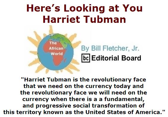 BlackCommentator.com April 28, 2016 - Issue 651: Here’s looking at you, Harriet Tubman - The African World By Bill Fletcher, Jr., BC Editorial Board