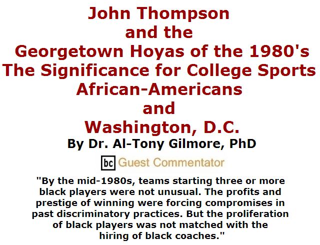BlackCommentator.com April 28, 2016 - Issue 651: John Thompson and the Georgetown Hoyas of the 1980's: The Significance for College Sports, African-Americans and Washington, D.C. By Dr. Al-Tony Gilmore, PhD, BC Guest Commentator
