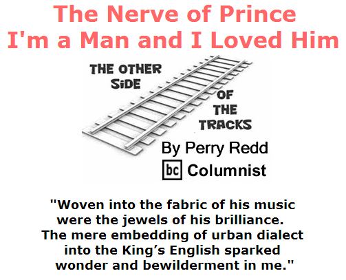 BlackCommentator.com April 28, 2016 - Issue 651: The Nerve of Prince: I'm a Man and I Loved Him - The Other Side of the Tracks By Perry Redd, BC Columnist