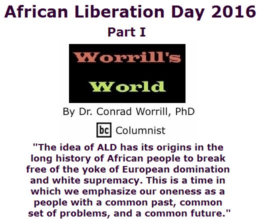 BlackCommentator.com May 05, 2016 - Issue 652: African Liberation Day 2016: Part I - Worrill's World By Dr. Conrad W. Worrill, PhD, BC Columnist
