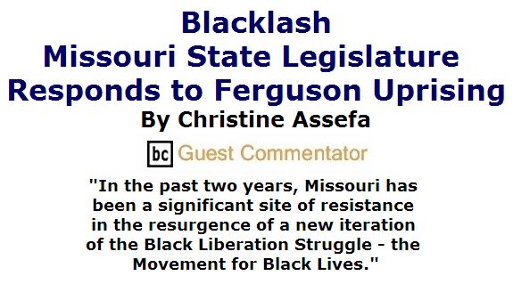 BlackCommentator.com June 02, 2016 - Issue 656: Blacklash: Missouri State Legislature Responds to Ferguson Uprising By Christine Assefa, BC Guest Commentator