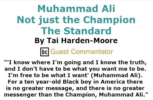 BlackCommentator.com June 09, 2016 - Issue 657: Muhammad Ali: Not just the Champion, the Standard By Tai Harden-Moore, BC Guest Commentator