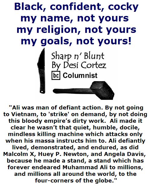 BlackCommentator.com June 09, 2016 - Issue 657: Black, confident, cocky; my name, not yours; my religion, not yours; my goals, not yours! - Sharp n' Blunt By Desi Cortez, BC Columnist