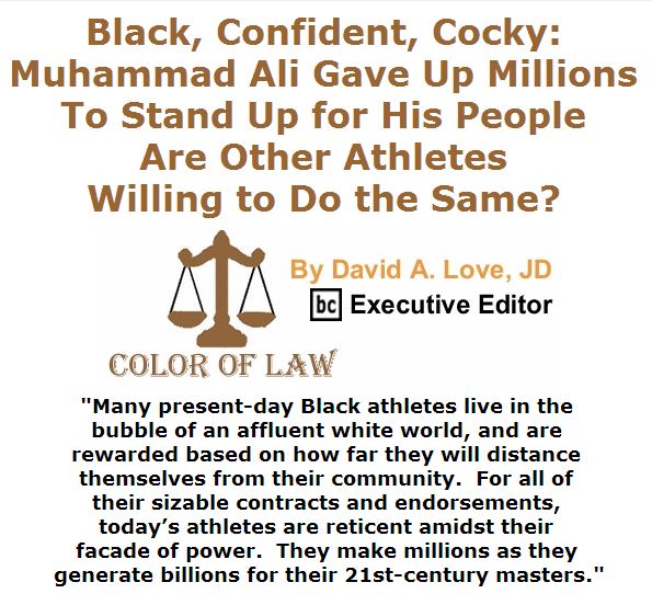 BlackCommentator.com June 09, 2016 - Issue 657: Black, Confident, Cocky: Muhammad Ali Gave Up Millions to Stand Up for His People — Are Other Athletes Willing to Do the Same? - Color of Law By David A. Love, JD, BC Executive Editor