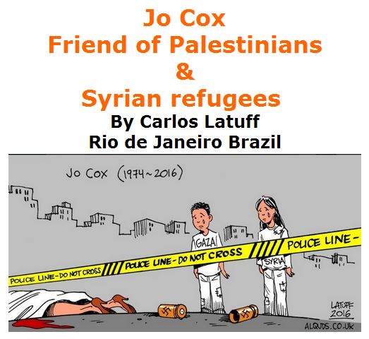 BlackCommentator.com June 23, 2016 - Issue 659: Jo Cox - Friend of Palestinians, Syrian refugees - Political Cartoon By Carlos Latuff, Rio de Janeiro Brazil