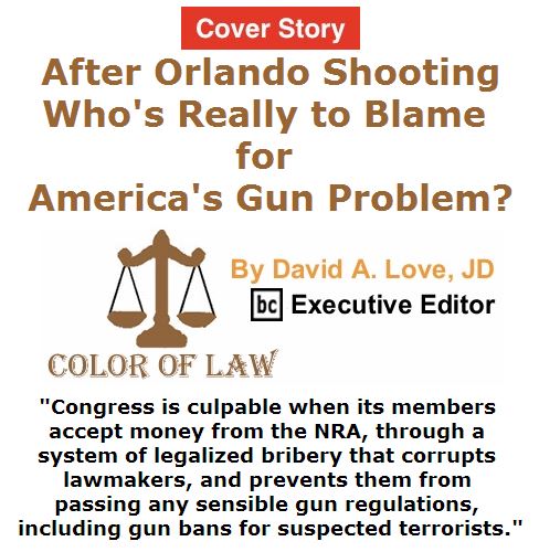 BlackCommentator.com June 23, 2016 - Issue 659 Cover Story: After Orlando Shooting, Who's Really to Blame for America's Gun Problem? - Color of Law By David A. Love, JD, BC Executive Editor